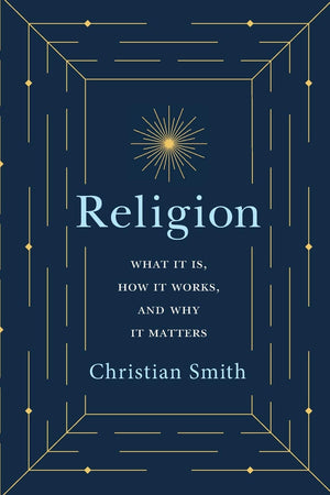 Religion: What It Is, How It Works, And Why It Matters,New