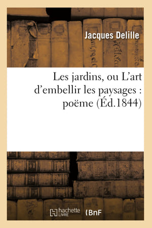 Les Jardins, Ou L'Art D'Embellir Les Paysages: Pome (D.1844) (Litterature) (French Edition),New
