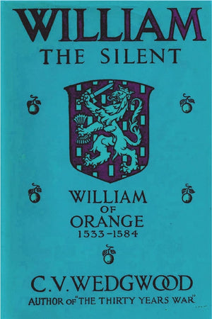 William The Silent: William Of Nassau, Prince Of Orange, 15331584