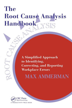 The Root Cause Analysis Handbook: A Simplified Approach to Identifying, Correcting, and Reporting Workplace Errors,New