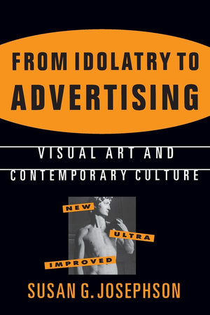 From Idolatry to Advertising: Visual Art and Contemporary Culture: Visual Art and Contemporary Culture,Used