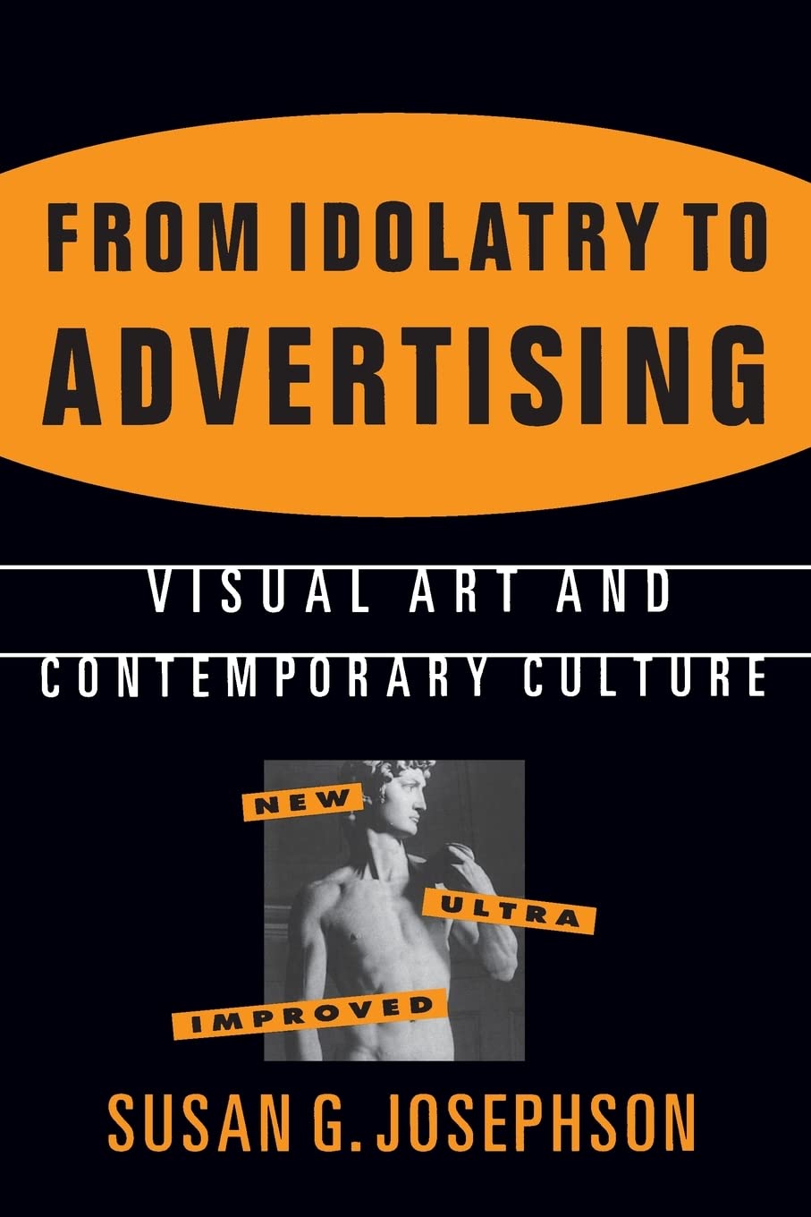 From Idolatry to Advertising: Visual Art and Contemporary Culture: Visual Art and Contemporary Culture,Used