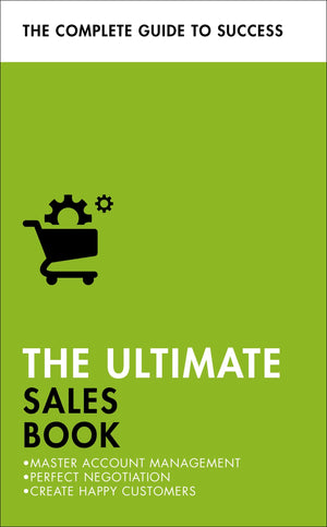 The Ultimate Sales Book: Master Account Management, Perfect Negotiation, Create Happy Customers (Ultimate Book)