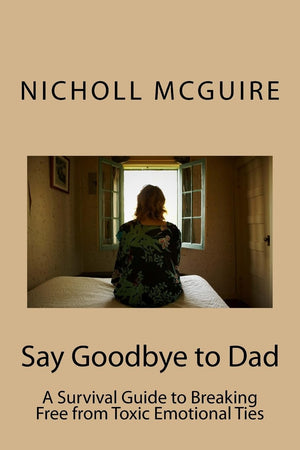 Say Goodbye to Dad: A Survival Guide to Breaking Free from Toxic Emotional Ties,Used