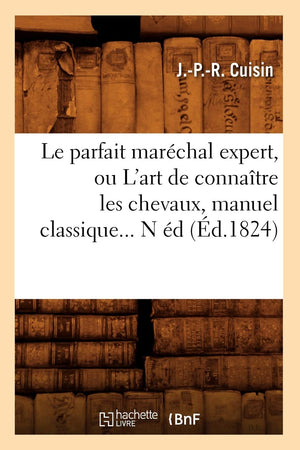 Le Parfait Marchal Expert, Ou L'Art De Connatre Les Chevaux, Manuel Classique (D.1824) (Sciences) (French Edition),New