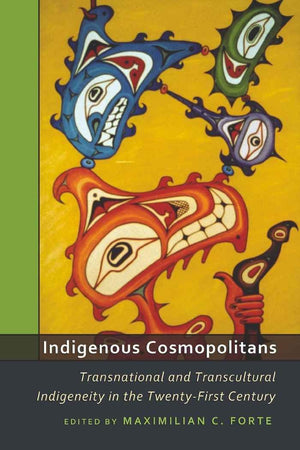 Indigenous Cosmopolitans: Transnational and Transcultural Indigeneity in the TwentyFirst Century,New