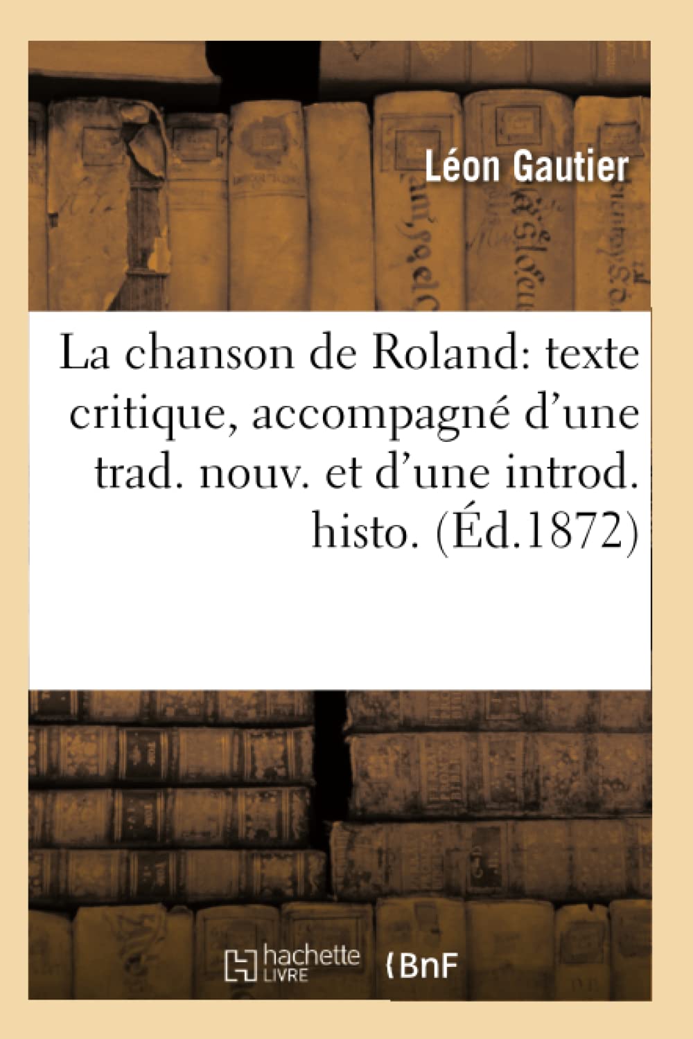 La Chanson De Roland: Texte Critique, Accompagn D'Une Trad. Nouv. Et D'Une Introd. Histo. (D.1872) (Litterature) (French Edi,New