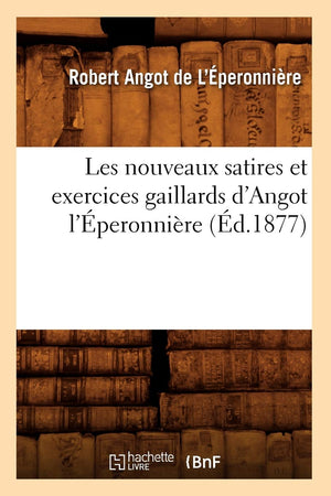 Les Nouveaux Satires Et Exercices Gaillards D'Angot L'Peronnire (D.1877) (Litterature) (French Edition),New