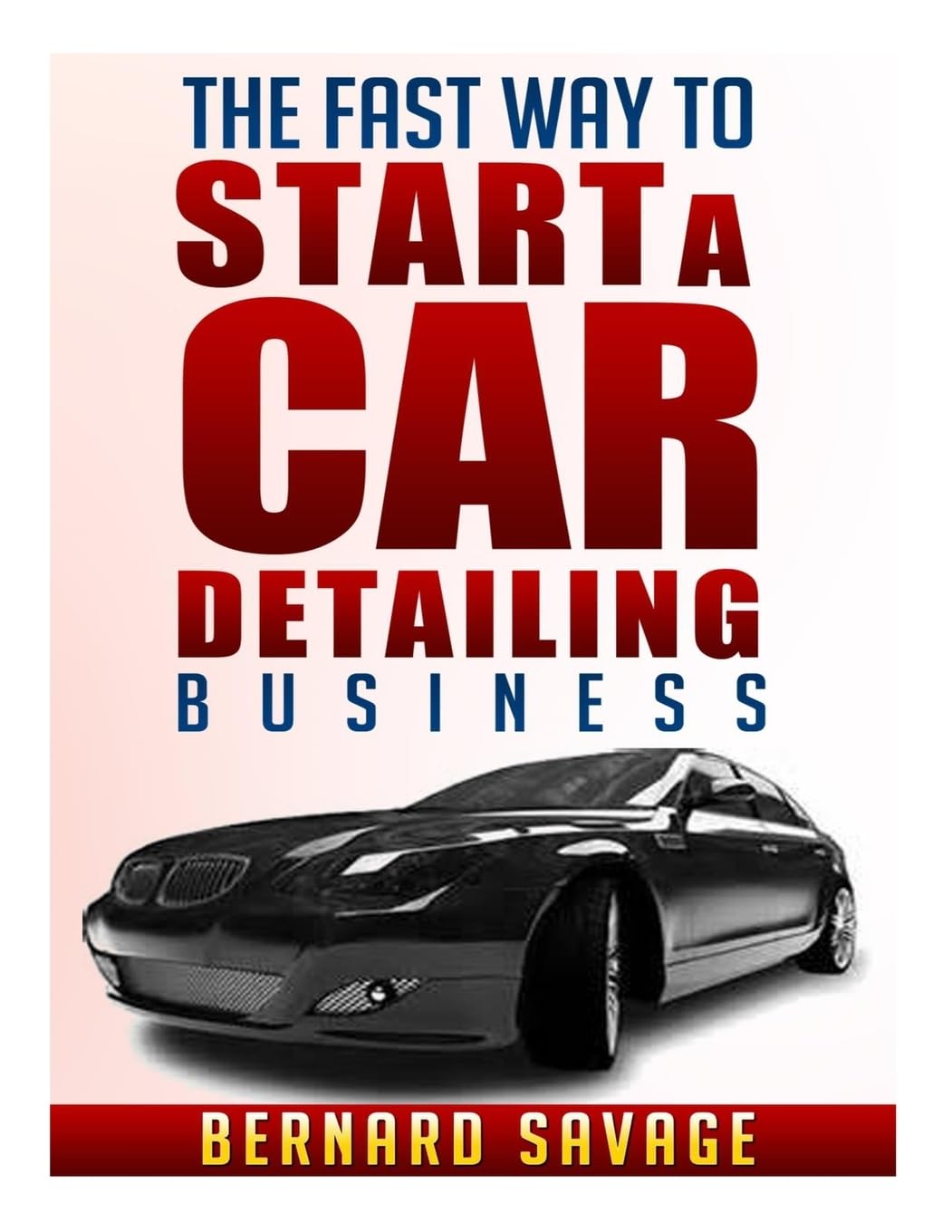 The Fast Way to start a Car Detailing Business: Learn the most effective way too easily and quickly start a car detailing busine,Used