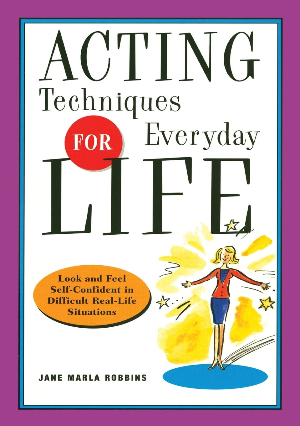 Acting Techniques For Everyday Life: Look And Feel Selfconfident In Difficult, Reallife Situations