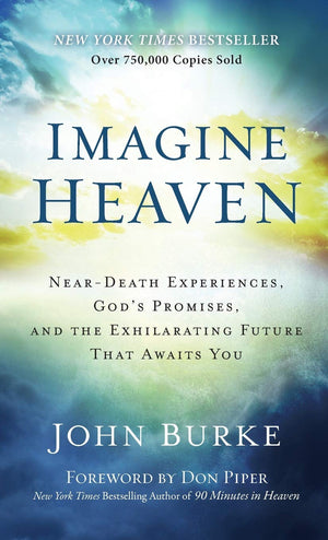 Imagine Heaven: NearDeath Experiences, God s Promises, and the Exhilarating Future That Awaits You
