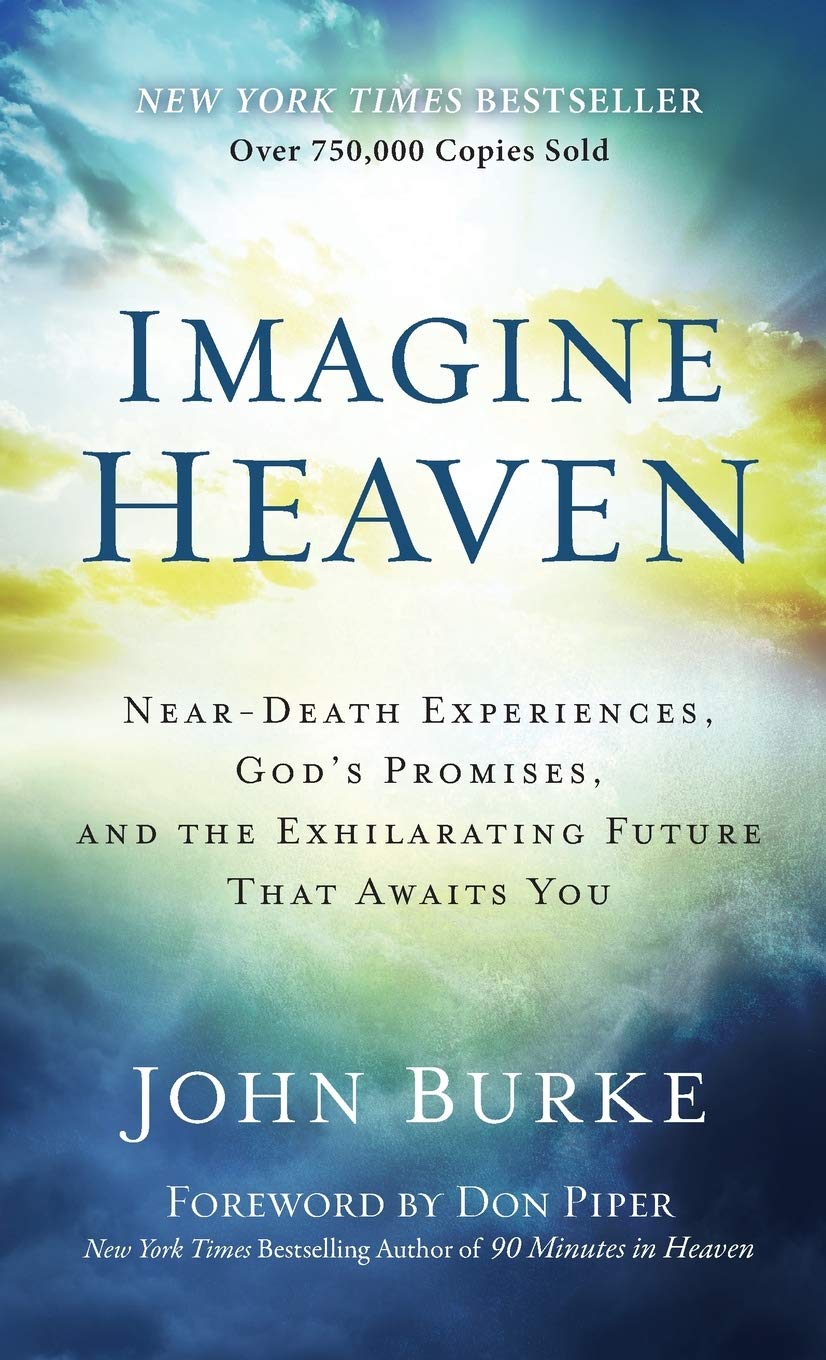Imagine Heaven: NearDeath Experiences, God s Promises, and the Exhilarating Future That Awaits You