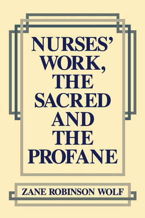 Nurses' Work, The Sacred And The Profane (Studies In Health, Illness, And Caregiving),New