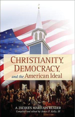 Christianity, Democracy, And The American Ideal: A Jacques Maritain Reader,Used