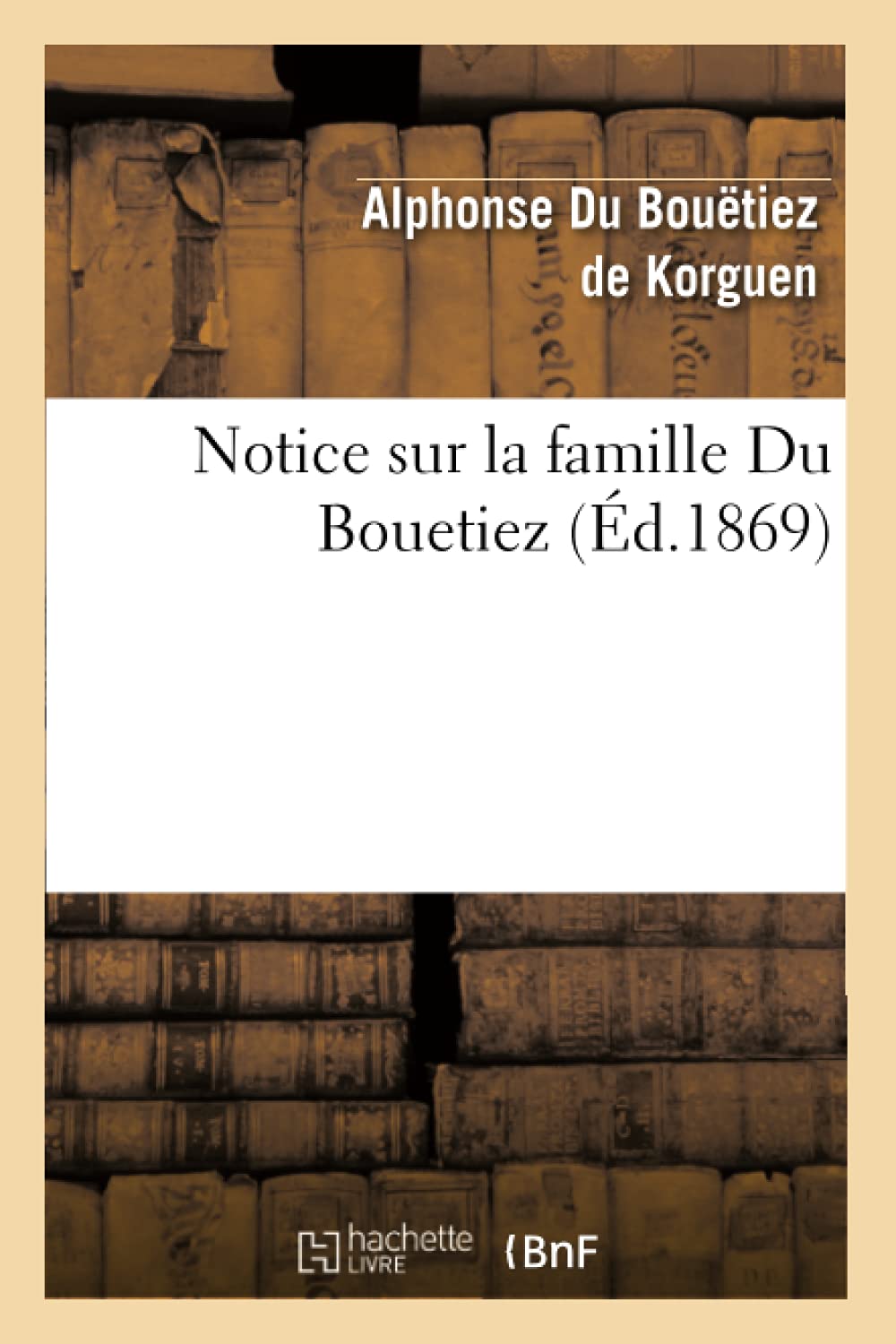 Notice Sur La Famille Du Bouetiez (D.1869) (Histoire) (French Edition),New