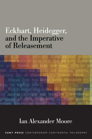 Eckhart, Heidegger, and the Imperative of Releasement (SUNY series in Contemporary Continental Philosophy),Used