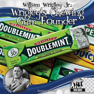 William Wrigley Jr.: Wrigley s Chewing Gum Founder (Food Dudes)