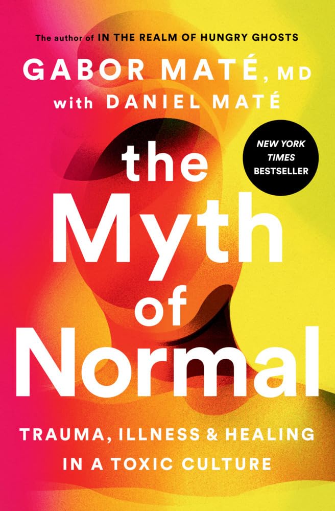 The Myth Of Normal: Trauma, Illness, And Healing In A Toxic Culture-used