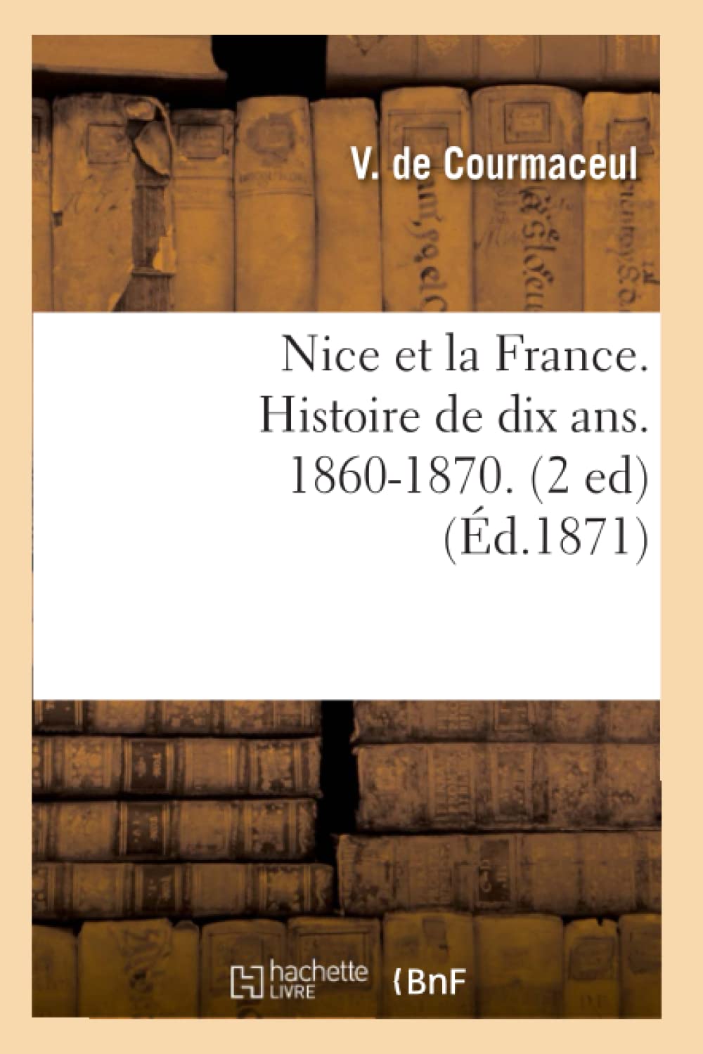Nice Et La France. Histoire De Dix Ans. 18601870. (2 Ed) (D.1871) (French Edition),New