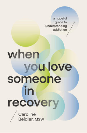 When You Love Someone In Recovery: A Hopeful Guide To Understanding Addiction