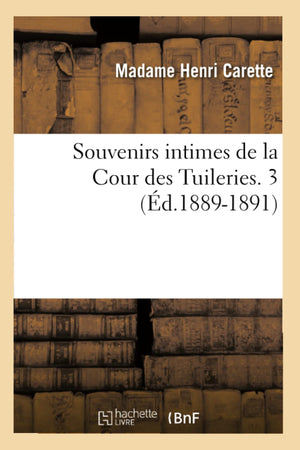 Souvenirs Intimes De La Cour Des Tuileries. 3 (D.18891891) (Litterature) (French Edition),New