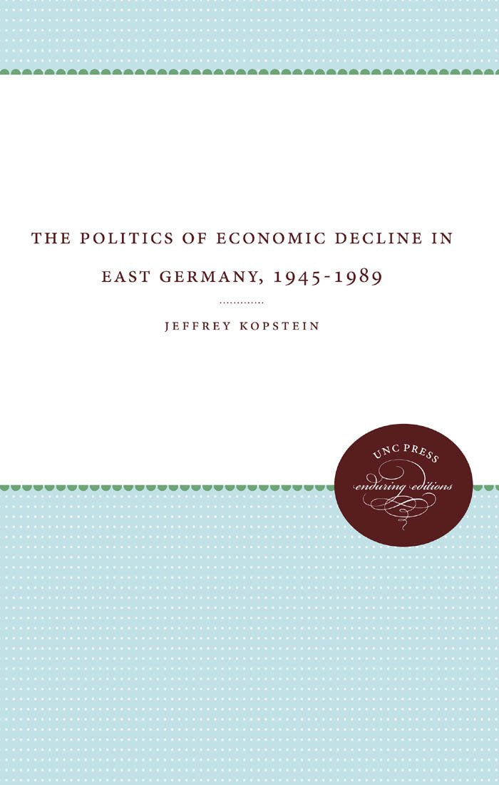 The Politics Of Economic Decline In East Germany, 19451989,Used