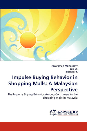 Impulse Buying Behavior in Shopping Malls: A Malaysian Perspective: The Impulse Buying Behavior Among Consumers in the Shopping ,Used