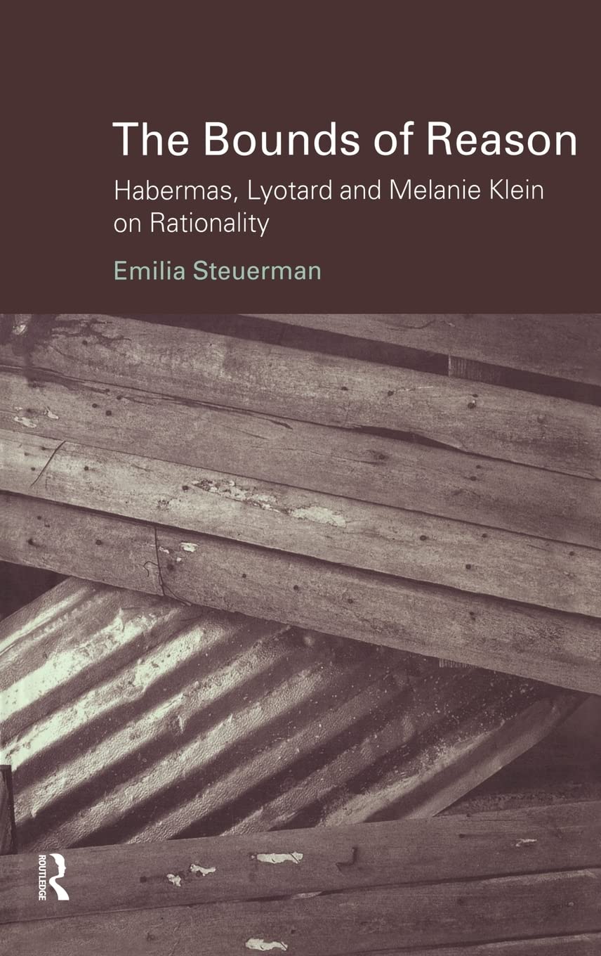 The Bounds Of Reason: Habermas, Lyotard And Melanie Klein On Rationality (Problems Of Modern European Thought)