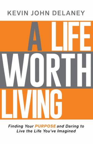 A Life Worth Living: Finding Your Purpose and Daring to Live the Life You've Imagined,New