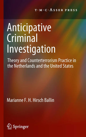 Anticipative Criminal Investigation: Theory And Counterterrorism Practice In The Netherlands And The United States,Used