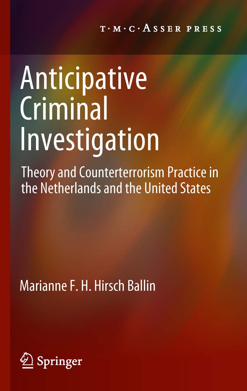 Anticipative Criminal Investigation: Theory And Counterterrorism Practice In The Netherlands And The United States,Used