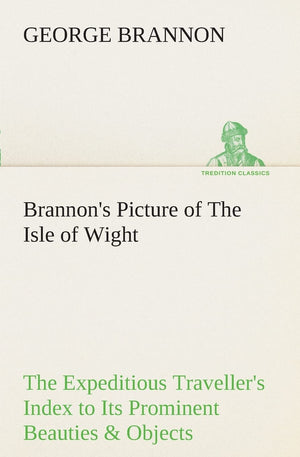 Brannon's Picture of The Isle of Wight The Expeditious Traveller's Index to Its Prominent Beauties & Objects of Interest. Compil,Used