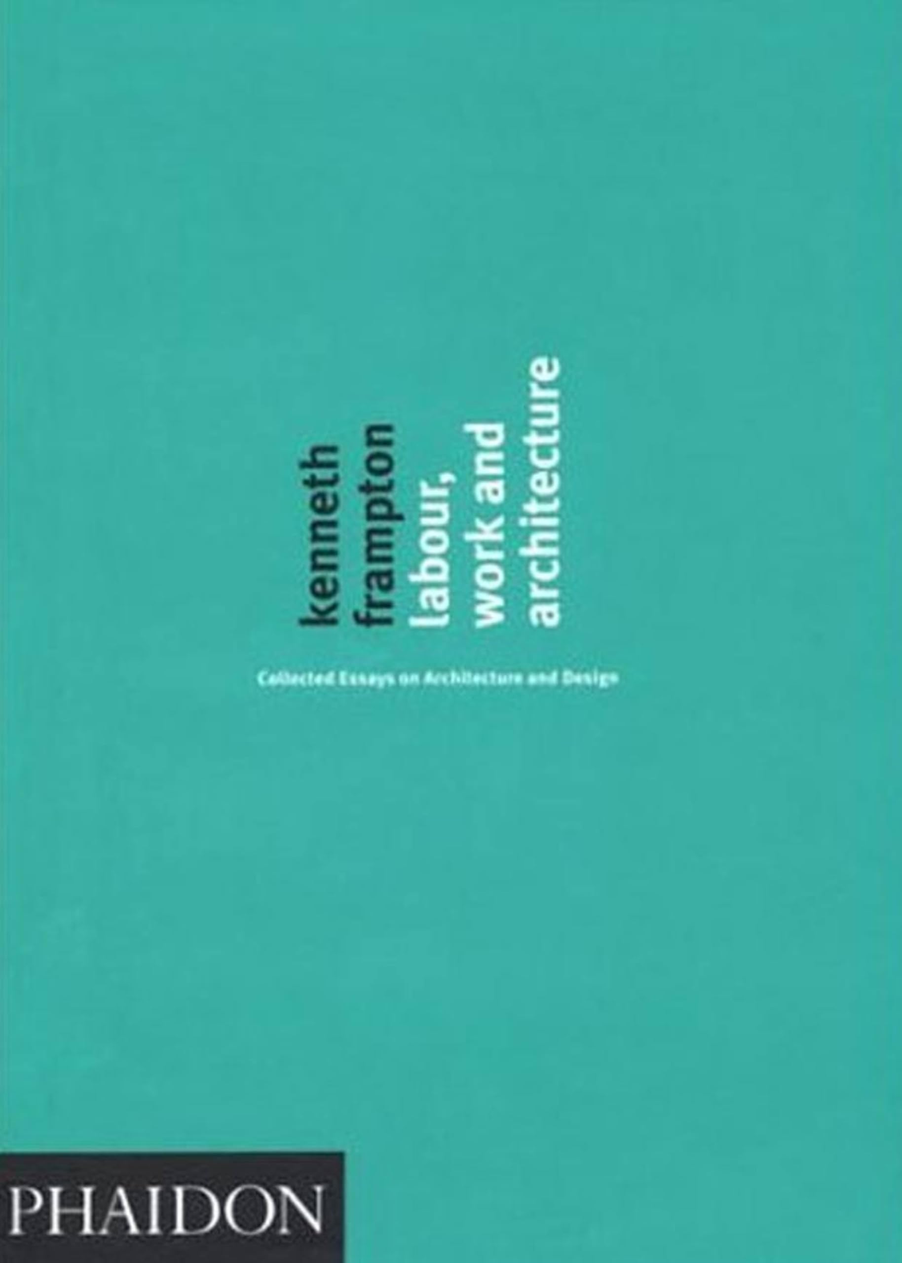 Labour, Work and Architecture: Collected Essays on Architecture and Design,Used