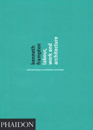 Labour, Work and Architecture: Collected Essays on Architecture and Design,Used