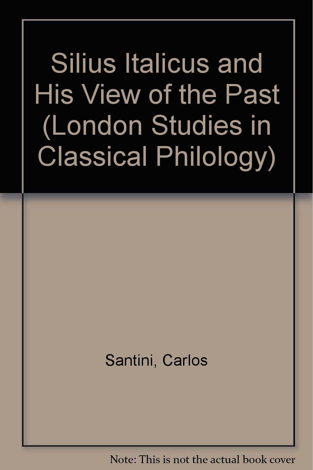 Silius Italicus and His View of the Past (London Studies in Classical Philology),Used