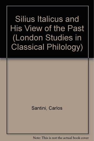 Silius Italicus and His View of the Past (London Studies in Classical Philology),Used