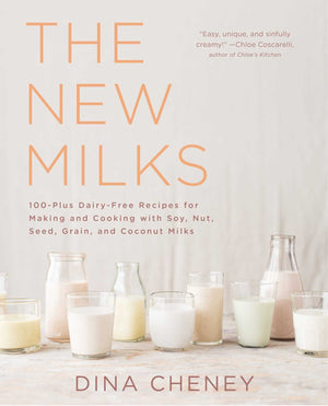 The New Milks: 100Plus Dairyfree Recipes For Making And Cooking With Soy, Nut, Seed, Grain, And Coconut Milks