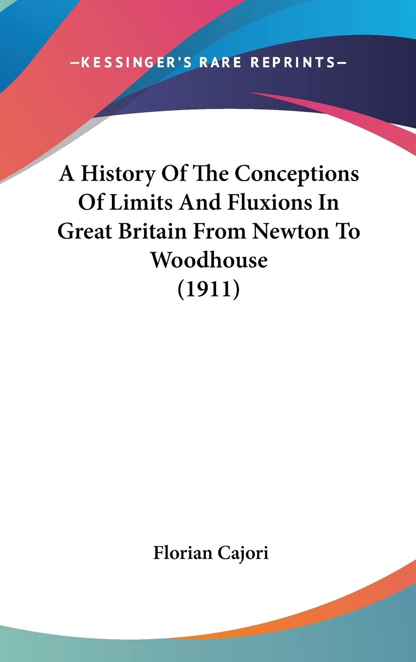 A History Of The Conceptions Of Limits And Fluxions In Great Britain From Newton To Woodhouse (1911),New