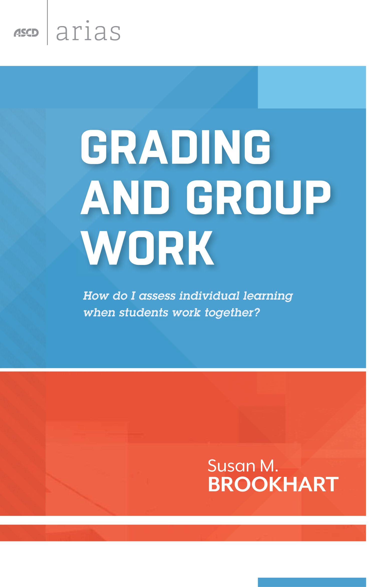 Grading and Group Work: How do I assess individual learning when students work together? (ASCD Arias),Used