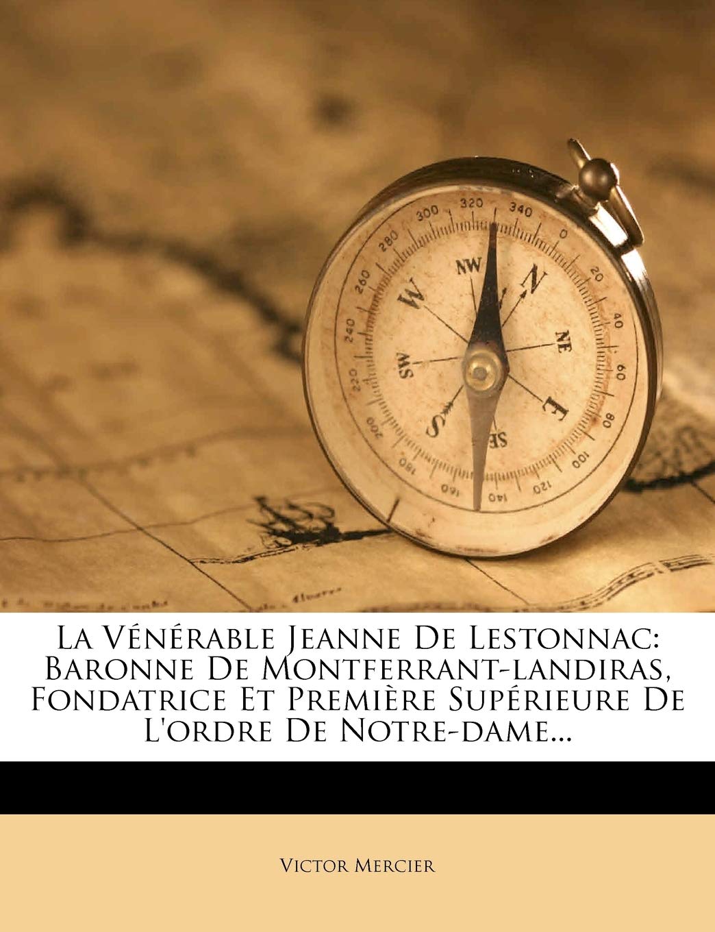 La Venerable Jeanne de Lestonnac: Baronne de MontferrantLandiras, Fondatrice Et Premiere Superieure de L'Ordre de NotreDame...,Used