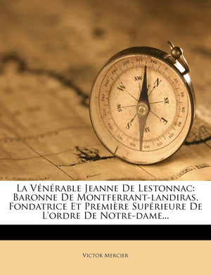 La Venerable Jeanne de Lestonnac: Baronne de MontferrantLandiras, Fondatrice Et Premiere Superieure de L'Ordre de NotreDame...,Used