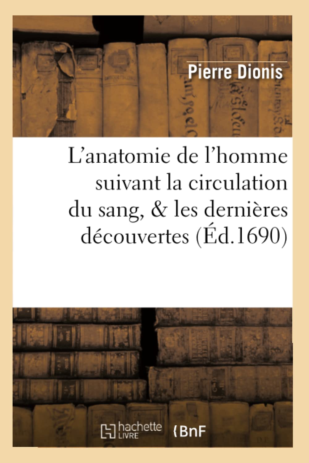 L'Anatomie De L'Homme Suivant La Circulation Du Sang, & Les Dernires Dcouvertes (D.1690) (Sciences) (French Edition),Used