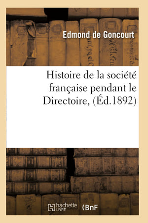 Histoire De La Socit Franaise Pendant Le Directoire, (D.1892) (French Edition),New