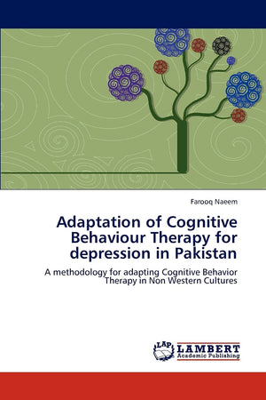 Adaptation of Cognitive Behaviour Therapy for depression in Pakistan: A methodology for adapting Cognitive Behavior Therapy in N,Used