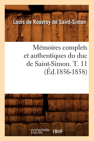 Mmoires Complets Et Authentiques Du Duc de SaintSimon. T. 11 (d.18561858) (Histoire) (French Edition),Used