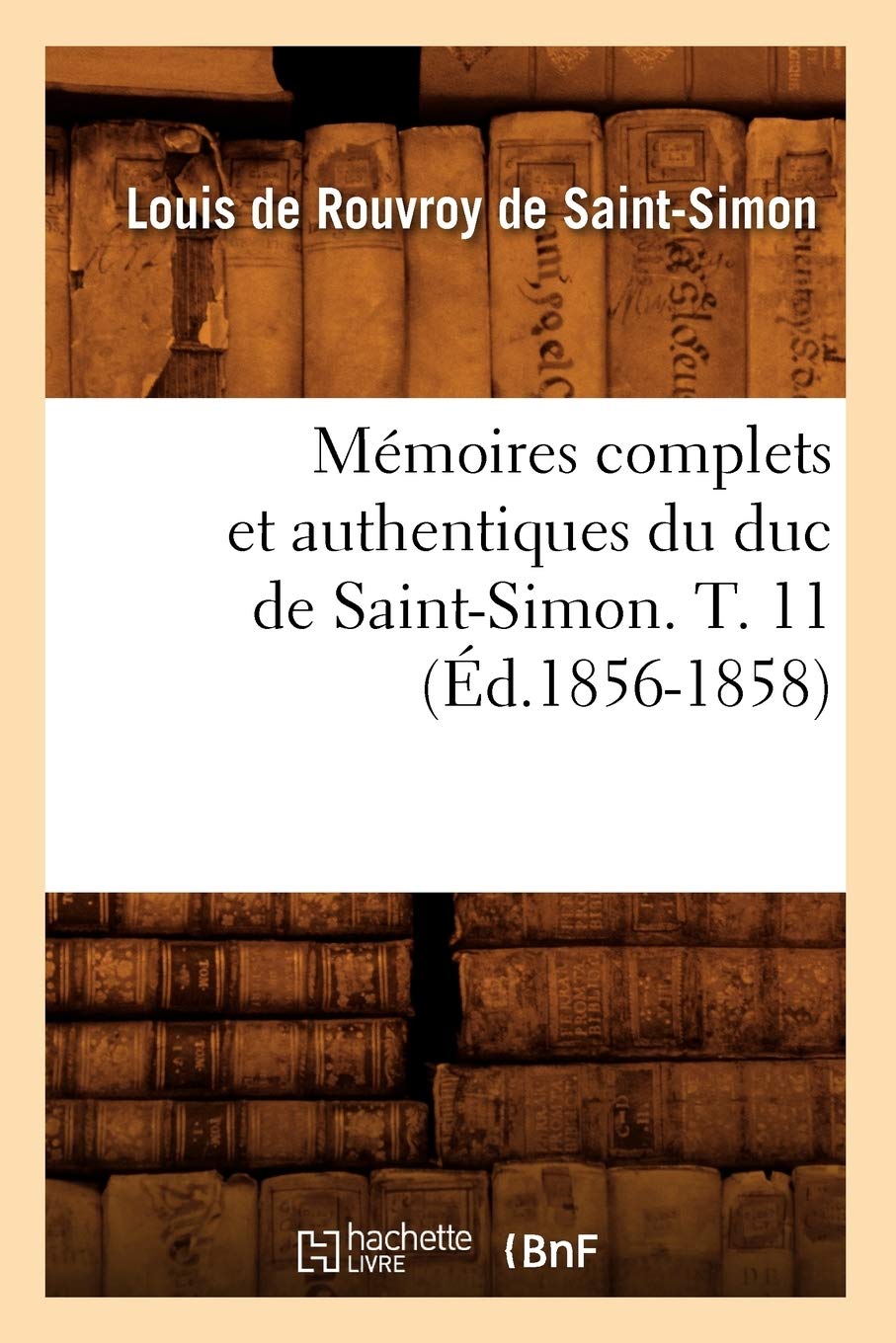 Mmoires Complets Et Authentiques Du Duc de SaintSimon. T. 11 (d.18561858) (Histoire) (French Edition),Used