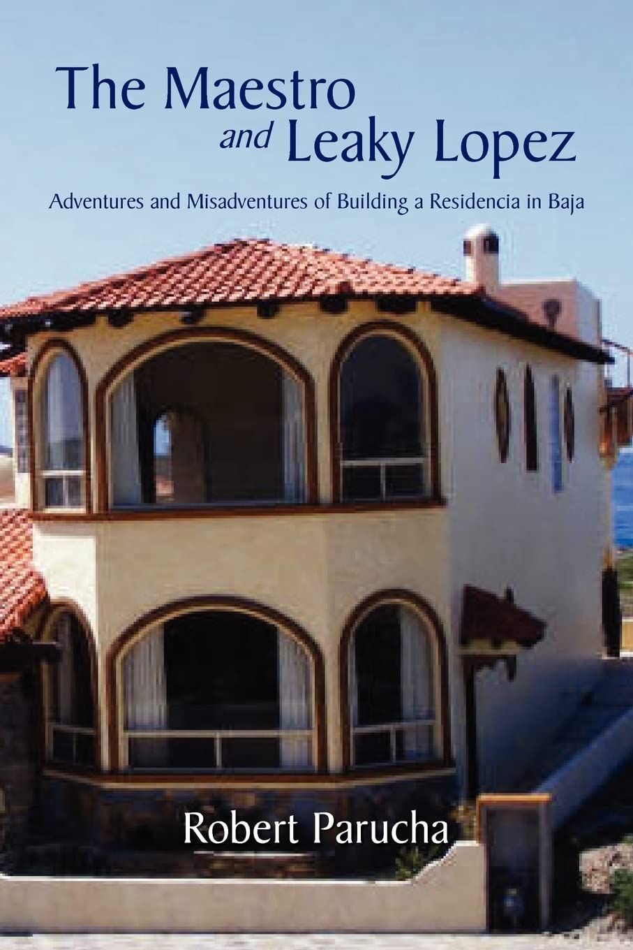 The Maestro And Leaky Lopez: Adventures And Misadventures Of Building A Residencia In Baja,Used