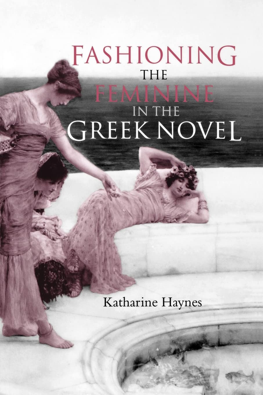 Fashioning The Feminine In The Greek Novel,Used