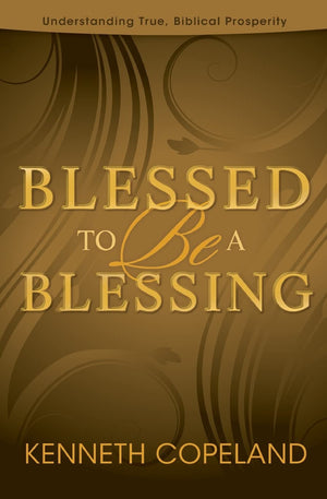 Blessed To Be A Blessing: Understanding True, Biblical Prosperity,New