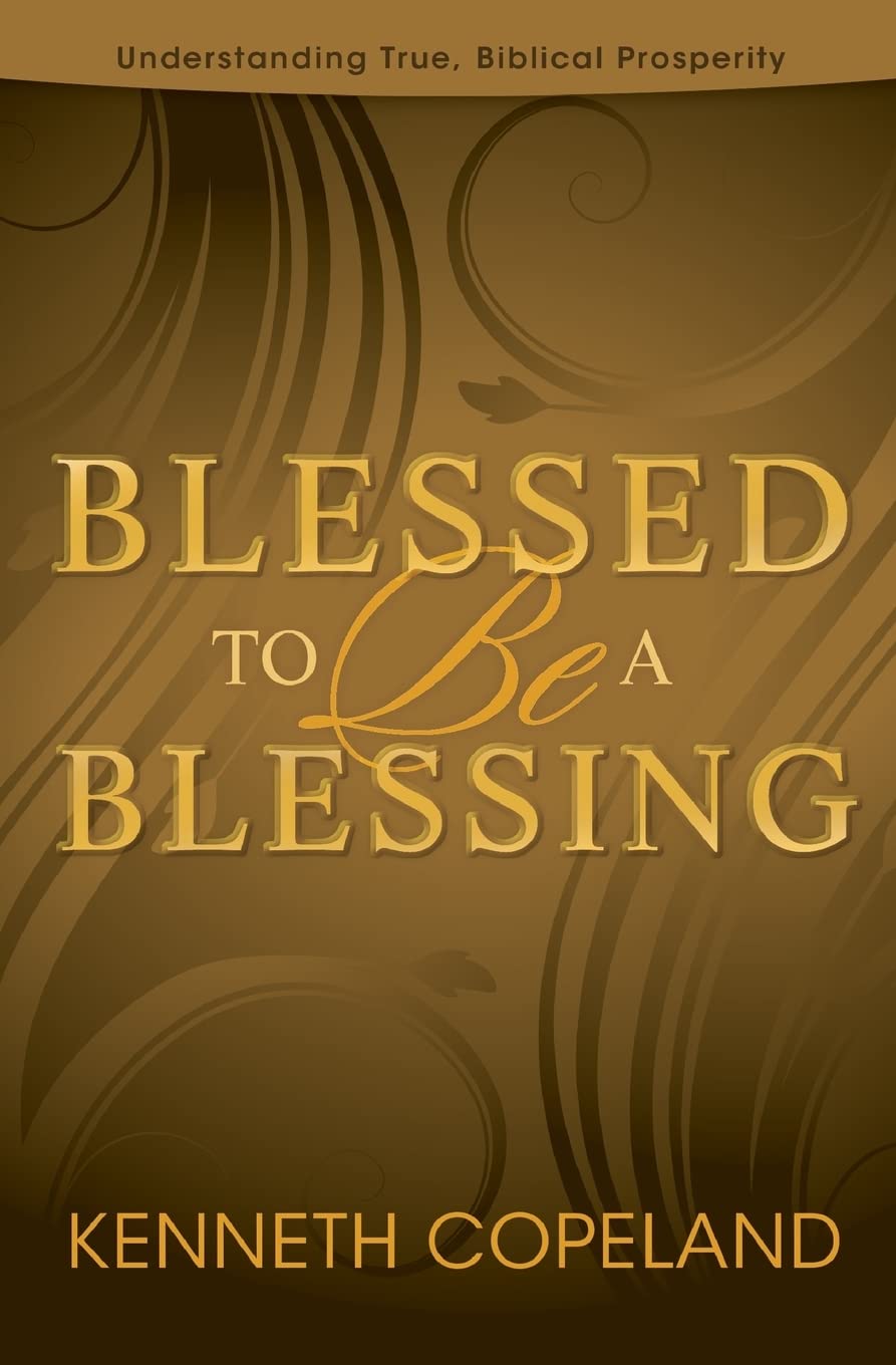 Blessed To Be A Blessing: Understanding True, Biblical Prosperity,New